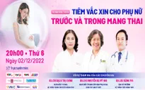 Tư vấn trực tuyến: Tiêm vaccine cho phụ nữ trước và trong mang thai