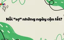 Nỗi sợ... Tết!