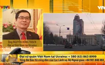 Sẵn sàng bảo hộ công dân Việt Nam tại Ukraine