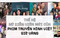 Thế hệ nữ diễn viên mới của phim truyền hình Việt