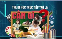 Cần làm gì để học sinh bớt áp lực khi trở lại trường sau thời gian dài?