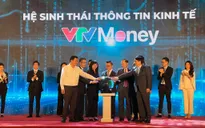 Ra mắt Hệ sinh thái VTVMoney: Hướng tới tổ hợp đa nền tảng kinh tế - tài chính uy tín hàng đầu