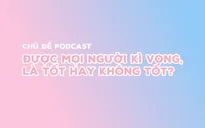 Podcast: Được mọi người kì vọng, là tốt hay không tốt?