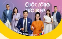 Bật VTV3 vào 18h10 hôm nay, đón xem "Cuộc sống tươi đẹp" số đầu tiên