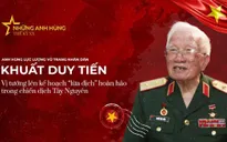 Anh hùng LLVTND Khuất Duy Tiến - người làm nên "cú lừa" ngoạn mục trong chiến dịch Tây Nguyên: 85% xương thịt của tôi là của các liệt sĩ