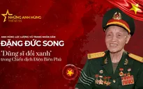 "Dũng sĩ Đồi xanh" - Anh hùng LLVTND Đặng Đức Song: "Còn hơi thở, còn chiến đấu"