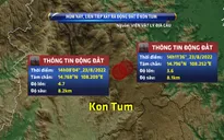 Kon Tum ghi nhận động đất cường độ lớn nhất từ đầu năm đến nay