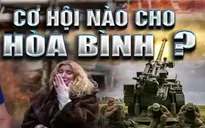 Xung đột Nga - Ukraine bước sang tháng thứ bảy: Vẫn chưa có dấu hiệu kết thúc