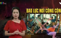 Bạo lực nơi công cộng gia tăng: Con người đang ngày càng mất kiểm soát?