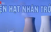 Điện hạt nhân trở thành giải pháp tại nhiều nước châu Âu