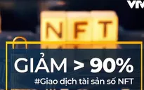Giao dịch tài sản số NFT giảm hơn 90%: Điều gì đang xảy ra?