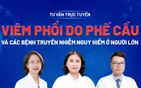 Tư vấn trực tuyến: Viêm phổi do phế cầu và các bệnh truyền nhiễm nguy hiểm ở người lớn