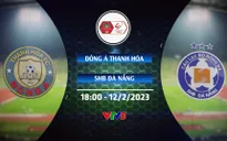 Lịch thi đấu và trực tiếp vòng 3 V.League 2023 hôm nay, 12/2: Tâm điểm Đông Á Thanh Hóa vs SHB Đà Nẵng