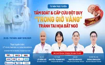 Tư vấn trực tuyến: Tầm soát & cấp cứu đột quỵ trong ‘giờ vàng’ - Tránh tai họa bất ngờ