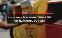 Australia bắt hơn nửa tấn ma túy gửi qua đường bưu điện
