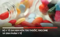 Bộ Y tế gia hạn hơn 700 thuốc, vaccine và sinh phẩm y tế