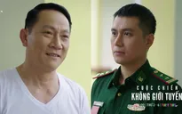 Cuộc chiến không giới tuyến - Tập 19: Khi đồn trưởng, đồn phó cùng nhớ nhà