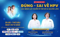 Tư vấn trực tuyến: “Đúng - sai về HPV và các bệnh lây nhiễm ở trẻ em và người lớn”