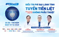 Tư vấn trực tuyến: "Điều trị phì đại lành tính tuyến tiền liệt bằng phương pháp mới, không phẫu thuật"