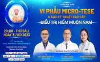 Tư vấn trực tuyến: Vi phẫu micro-TESE & các kỹ thuật cao cấp trong điều trị vô sinh nam