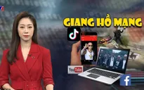 Giang hồ mạng tràn ngập mạng xã hội: Virus đầu độc tâm hồn, nhân cách giới trẻ