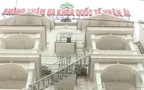 “Vẽ bệnh moi tiền”, phòng khám đa khoa quốc tế bị tước giấy phép hoạt động