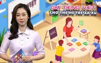 Giữ tiếng Việt cho thế hệ trẻ xa xứ cần thời gian, công sức và tấm lòng với quê hương