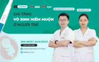Tư vấn trực tuyến: Gia tăng vô sinh hiếm muộn ở người trẻ