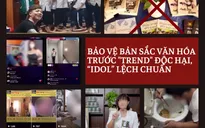 Bảo vệ bản sắc văn hóa Việt Nam trước sự xuyên tạc, độc hại, “idol” lệch chuẩn