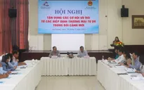 Tận dụng tối đa cơ hội, hạn chế rủi ro từ các Hiệp định thương mại tự do