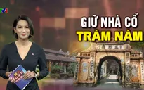 Tâm huyết giữ gìn kiến trúc cổ: Cần hơn nữa chính sách định hướng và giải pháp chuyên môn