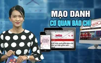 Thế trận nghìn tay nghìn mắt ngăn chặn giả mạo cơ quan báo chí