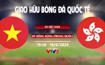 Giao hữu: ĐT Việt Nam - ĐT Hồng Kông (Trung Quốc) | 19h30 ngày 15/6, VTV5 trực tiếp