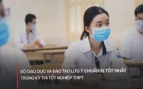 Bộ Giáo dục và Đào tạo lưu ý chuẩn bị tốt nhất cho Kỳ thi Tốt nghiệp THPT