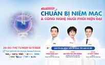 Tư vấn trực tuyến: Chuẩn bị niêm mạc và Công nghệ nuôi phôi hiện đại