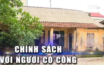 Đảm bảo mức sống cho người có công là nhiệm vụ cấp thiết của Đảng và nhà nước