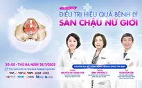 Tư vấn trực tuyến: Điều trị hiệu quả bệnh lý sàn chậu nữ giới