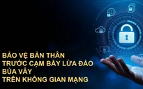 Bảo vệ bản thân trước cạm bẫy lừa đảo bủa vây trên không gian mạng
