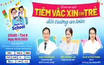 Tư vấn trực tuyến: Tiêm vaccine cho trẻ đến trường an toàn