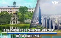 10 địa phương có số công chức, viên chức thôi việc nhiều nhất