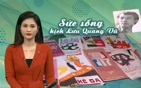 Sức sống kịch Lưu Quang Vũ: Minh chứng cho nghệ thuật chân chính