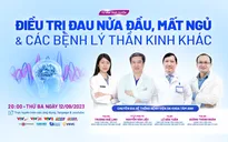 Tư vấn trực tuyến: Điều trị đau nửa đầu, mất ngủ và các bệnh lý thần kinh khác