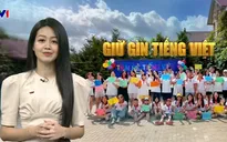 Giữ gìn tiếng Việt trong cộng đồng kiều bào: Niềm tự hào dân tộc, điểm tựa vững chắc cho văn hóa Việt
