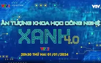 Nhiều nội dung hấp dẫn sẽ có trong Ấn tượng Khoa học Công nghệ: Xanh 4.0 (20h30, VTV2)