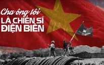 Cha ông tôi là chiến sĩ Điện Biên: Khi người trẻ nói về lịch sử