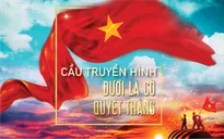 Cầu truyền hình Dưới lá cờ Quyết Thắng: 5 điểm cầu hòa chung bản hùng ca Điện Biên Phủ