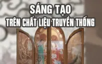 Sáng tạo trên chất liệu truyền thống - tín hiệu tích cực trong tiến trình phát triển văn hóa dân tộc