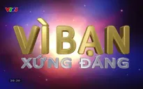 Vì bạn xứng đáng - 28/7/2024