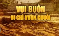 Những trăn trở trong bảo tồn di sản văn hóa từ câu chuyện di chỉ Vườn Chuối