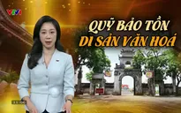 Góc nhìn văn hóa: Quỹ bảo tồn di sản văn hóa